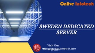 SWEDEN DEDICATED
SERVER
Visit Our
Website
https://www.onliveinfotech.com/
 