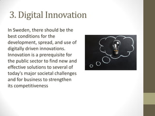 3. Digital Innovation
In Sweden, there should be the
best conditions for the
development, spread, and use of
digitally dri...
