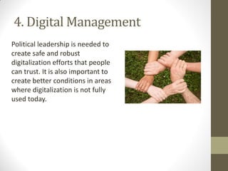 4. Digital Management
Political leadership is needed to
create safe and robust
digitalization efforts that people
can trus...