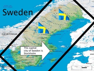 Sweden


    The capital
    city of Sweden is
    Stockholm
    
 