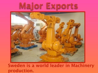 Major Exports




Sweden is a world leader in Machinery
production.
 