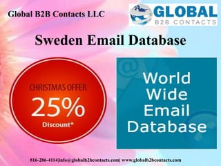 Global B2B Contacts LLC
816-286-4114|info@globalb2bcontacts.com| www.globalb2bcontacts.com
Sweden Email Database
 
