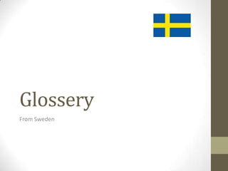 Glossery
From Sweden
 
