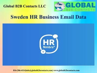 Global B2B Contacts LLC
816-286-4114|info@globalb2bcontacts.com| www.globalb2bcontacts.com
Sweden HR Business Email Data
 