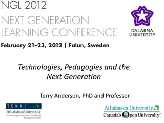 Technologies, Pedagogies and the
        Next Generation

      Terry Anderson, PhD and Professor
 