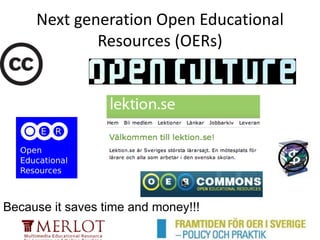 Next generation Open Educational
             Resources (OERs)




Because it saves time and money!!!
 