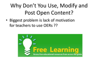 Why Don’t You Use, Modify and
       Post Open Content?
• Biggest problem is lack of motivation
  for teachers to use OERs ??
 