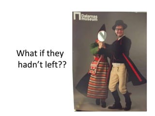 What if they
hadn’t left??
 