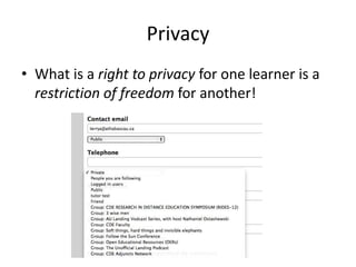 Privacy
• What is a right to privacy for one learner is a
  restriction of freedom for another!
 