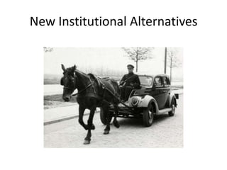 New Institutional Alternatives
 