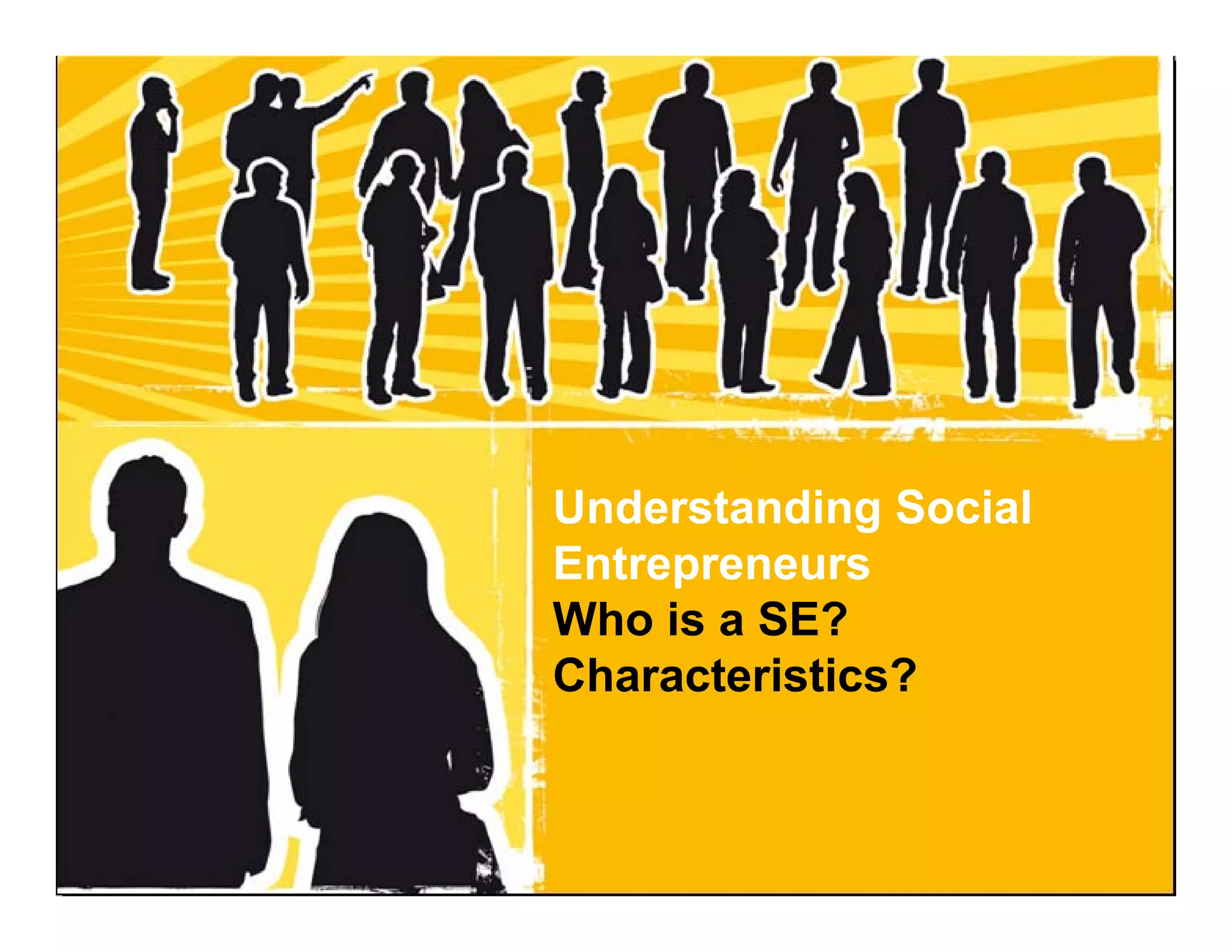 Understanding Social
                                   Entrepreneurs
                                   Who is a SE?
                                   Characteristics?


Dr. JM Luzarraga - Mondragon University – Kalskrona - Sweden - November 2009
 