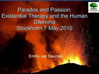 Paradox and Passion: Existential Therapy and the Human Dilemma Stockholm 7 May 2010 ,[object Object]