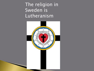 The religion in
Sweden is
Lutheranism
 