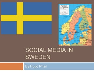 SOCIAL MEDIA IN
SWEDEN
By Hugo Phan
 