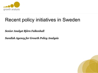 Recent policy initiatives in Sweden

Senior Analyst Björn Falkenhall

Swedish Agency for Growth Policy Analysis
 