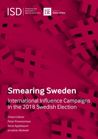 Smearing Sweden
International Influence Campaigns
in the 2018 Swedish Election
Chloe Colliver
Peter Pomerantsev
Anne Applebaum
Jonathan Birdwell
 