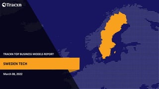 TRACXN TOP BUSINESS MODELS REPORT
March 08, 2022
SWEDEN TECH
 