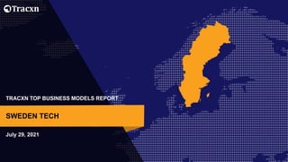 TRACXN TOP BUSINESS MODELS REPORT
July 29, 2021
SWEDEN TECH
 