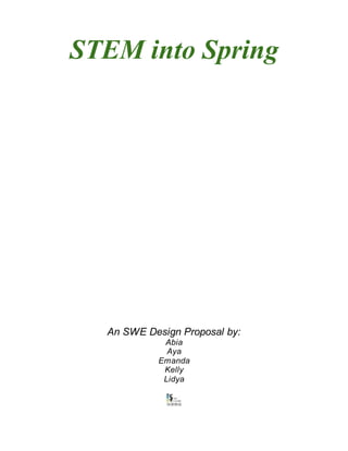 STEM into Spring
An SWE Design Proposal by:
Abia
Aya
Emanda
Kelly
Lidya
 