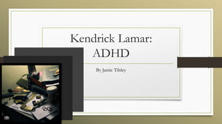 Kendrick Lamar:
ADHD
By Jamie Tilsley
 