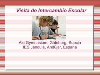 Visita de Intercambio Escolar Ale Gymnasium, Göteborg, Suecia IES Jándula, Andújar, España 