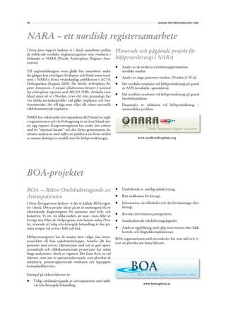 104                                                                                             SVENSKA HÖFTPROTESREGISTRET 2008




NARA – ett nordiskt registersamarbete
I förra årets rapport beskrev vi i detalj samarbetet mellan      Planerade och pågående projekt för
de etablerade nordiska implantatregistren som resulterat i
bildandet av NARA (Nordic Arthroplasty Register Asso-            höftproteskirurgi i NARA
ciation).
                                                                 •	   Analys av de moderna ytersättningsprotesernas
Till registerledningens stora glädje har samarbetet under             nordiska resultat.
det gångna året ytterligare fördjupats och bland annat resul-
                                                                 •	   Analys av unga patienters resultat i Norden (≤ 50 år).
terat i NARA:s första vetenskapliga publikation i ACTA
Orthopaedica (Augusti 2009): The Nordic Arthroplasty Re-         •	   Det nordiska resultatet vid höftproteskirurgi på grund
gister Association. A unique collaboration between 3 national         av AVN (avaskulär caputnekros).
hip arthroplasty registries with 280,201 THRs. Artikeln visar
                                                                 •	   Det nordiska resultatet vid höftproteskirurgi på grund
bland annat att vi i Norden, trots vårt nära grannskap, har
                                                                      barnhöftsjukdom.
vitt skilda användarprofiler vad gäller implantat och fixa-
tionsmetoder, det vill säga man väljer allt oftare nationellt    •	   Djupanalys av infektion vid höftproteskirurgi –
väldokumenterade implantat.                                           samnordiska problem.

NARA har också under året expanderat då Finland nu ingår
i organisationen och vår förhoppning är att även Island star-
tar upp register. Knäprotesregistren har under året arbetat
med ett ”minimal dataset” och den första gemensamma da-
tabasen analyseras med målet att publicera en första artikel
av samma deskriptiva modell som för höftproteskirurgin.                          www.nordicarthroplasty.org




BOA-projektet
BOA — Bättre Omhändertagande av                                  •	   Undvikande av onödig sjukskrivning.

Artrospatienten                                                  •	   Rätt indikation för kirurgi.

I förra Årsrapporten beskrev vi det så kallade BOA-regist-       •	   Information om tillståndet och rätt förväntningar efter
ret i detalj. Detta projekt siktar på att så småningom bli ett        kirurgi.
rikstäckande diagnosregister för patienter med höft- och
                                                                 •	   Korrekt information postoperativt.
knäartros. Vi vet, via olika studier, att man i stora delar av
Sverige inte följer de vårdprogram, som funnits sedan 70-ta-     •	   Standardiserade rehabiliteringsåtgärder.
let, avseende att tidig icke-kirurgisk behandling är den pri-
mära terapin vid artros i höft och knä.                          •	   Adekvat uppföljning med tidig intervention efter både
                                                                      kortids- och långtidskomplikationer.
Höftprotesregistret har de senaste åren vidgat sina intres-
                                                                 BOA-organisationen med artrosskolor har som mål och vi-
seområden till hela sjukdomsförloppet, framför allt hos
                                                                 sion att påverka just dessa faktorer.
patienter med artros. Operationen med val av god opera-
tionsteknik och väldokumenterade protestyper har sedan
länge analyserats i detalj av registret. Det finns dock en rad
faktorer, som inte är operationsberoende, som påverkar de
subjektiva, patientrapporterade resultaten och ingreppets
kostnadseffektivitet.

Exempel på sådana faktorer är:
•	    Tidigt omhändertagande av artrospatienten med adek-
                                                                                     www.boaregistret.se
      vat icke-kirurgisk behandling.
 