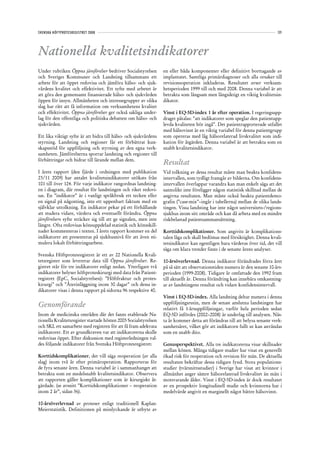 SVENSKA HÖFTPROTESREGISTRET 2008                                                                                             121




Nationella kvalitetsindikatorer
Under rubriken Öppna jämförelser bedriver Socialstyrelsen         en eller båda komponenter eller definitivt borttagande av
och Sveriges Kommuner och Landsting tillsammans ett               implantatet. Samtliga primärdiagnoser och alla orsaker till
arbete för att öppet redovisa och jämföra hälso- och sjuk-        revisionsoperation inkluderas. Resultatet avser verksam-
vårdens kvalitet och effektivitet. Ett syfte med arbetet är       hetsperioden 1999 till och med 2008. Denna variabel är att
att göra den gemensamt finansierade hälso- och sjukvården         betrakta som långsam men långsiktigt en viktig kvalitetsin-
öppen för insyn. Allmänheten och intressegrupper av olika         dikator.
slag har rätt att få information om verksamhetens kvalitet
och effektivitet. Öppna jämförelser ger också sakliga under-      Vinst i EQ-5D-index 1 år efter operation. I regeringsupp-
lag för den offentliga och politiska debatten om hälso- och       draget påtalas: ”att indikatorer som speglar den patientupp-
sjukvården.                                                       levda kvaliteten bör ingå”. Det patientrapporterade utfallet
                                                                  med hälsovinst är en viktig variabel för denna patientgrupp
Ett lika viktigt syfte är att bidra till hälso- och sjukvårdens   som opereras med låg hälsorelaterad livskvalitet som indi-
styrning. Landsting och regioner får ett förbättrat kun-          kation för åtgärden. Denna variabel är att betrakta som en
skapsstöd för uppföljning och styrning av den egna verk-          snabb kvalitetsindikator.
samheten. Jämförelserna sporrar landsting och regioner till
förbättringar och bidrar till lärande mellan dem.
                                                                  Resultat
I årets rapport (den fjärde i ordningen med publikation           Vid tolkning av dessa resultat måste man beakta konfidens-
23/11 2009) har antalet kvalitetsindikatorer utökats från         intervallen, som tydligt framgår av bilderna. Om konfidens-
101 till över 124. För varje indikator rangordnas landsting-      intervallen överlappar varandra kan man enkelt säga att det
en i diagram, där resultat för landstingen och riket redovi-      sannolikt inte föreligger någon statistisk skillnad mellan de
sas. En ”indikator” är i vanligt språkbruk ett tecken eller       angivna resultaten. Man måste också beakta patientdemo-
en signal på någonting, inte ett uppenbart faktum med en          grafin (”case-mix”–ingår i tabellerna) mellan de olika lands-
självklar uttolkning. En indikator pekar på ett förhållande       tingen. Vissa landsting har inte något universitets-/regions-
att studera vidare, värdera och eventuellt förändra. Öppna        sjukhus inom sitt område och kan då arbeta med en mindre
jämförelsers syfte sträcker sig till att ge signalen, men inte    riskbelastad patientsammansättning.
längre. Ofta redovisas könsuppdelad statistik och könsskill-
nader kommenteras i texten. I årets rapport kommer en del         Korttidskomplikationer. Som angivits är komplikations-
indikatorer att presenteras på sjukhusnivå för att även sti-      talen låga och skall bedömas med försiktighet. Denna kvali-
mulera lokalt förbättringsarbete.                                 tetsindikator kan egentligen bara värderas över tid, det vill
                                                                  säga om klara trender finns i de senaste årens analyser.
Svenska Höftprotesregistret är ett av 22 Nationella Kvali-
tetsregister som levererar data till Öppna jämförelser. Re-       10-årsöverlevnad. Denna indikator förändrades förra året
gistret står för tre indikatorer enligt nedan. Ytterligare två    på så sätt att observationstiden numera är den senaste 10-års-
indikatorer belyser höftproteskirurgi med data från Patient-      perioden (1999-2008). Tidigare år omfattade den 1992 fram
registret (EpC, Socialstyrelsen): ”Höftfraktur och protes-        till aktuellt år. Denna förändring kan innebära omkastning-
kirurgi” och ”Återinläggning inom 30 dagar” och dessa in-         ar av landstingens resultat och vidare konfidensintervall.
dikatorer visas i denna rapport på sidorna 96 respektive 40.
                                                                  Vinst i EQ-5D-index. Alla landsting deltar numera i denna
Genomförande                                                      uppföljningsrutin, men de senast anslutna landstingen har
                                                                  relativt få 1-årsuppföljningar, varför hela perioden sedan
Inom de medicinska områden där det fanns etablerade Na-           EQ-5D infördes (2002–2008) är underlag till analysen. Näs-
tionella Kvalitetsregister startade hösten 2005 Socialstyrelsen   ta år kommer detta att förändras till att belysa senaste verk-
och SKL ett samarbete med registren för att få fram adekvata      samhetsåret, vilket gör att indikatorn fullt ut kan användas
indikatorer. Ett av grundkraven var att indikatorerna skulle      som en snabb dito.
redovisas öppet. Efter diskussion med registerledningen val-
des följande indikatorer från Svenska Höftprotesregistret:        Genusperspektivet. Alla tre indikatorerna visar skillnader
                                                                  mellan könen. Många tidigare studier har visat en generellt
Korttidskomplikationer, det vill säga reoperation (av alla        ökad risk för reoperation och revision för män. De aktuella
slag) inom två år efter primäroperation. Rapporteras för          resultaten bekräftar dessa tidigare fynd. Stora populations-
de fyra senaste åren. Denna variabel är i sammanhanget att        studier (tvärsnittsstudier) i Sverige har visat att kvinnor i
betrakta som en medelsnabb kvalitetsindikator. Observera          allmänhet anger sämre hälsorelaterad livskvalitet än män i
att rapporten gäller komplikationer som är kirurgiskt åt-         motsvarande ålder. Vinst i EQ-5D-index är dock resultatet
gärdade. (se avsnitt ”Korttidskomplikationer – reoperation        av en prospektiv longitudinell studie och kvinnorna har i
inom 2 år”, sidan 36).                                            medelvärde angivit en marginellt något bättre hälsovinst.

10-årsöverlevnad av proteser enligt traditionell Kaplan-
Meierstatistik. Definitionen på misslyckande är utbyte av
 