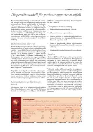 74                                                                                                SVENSKA HÖFTPROTESREGISTRET 2008




Dispensärsmodell för patientrapporterat utfall
Resultat efter implantatkirurgi har historiskt och i huvud-       (VAS) skickas till patienten efter ett år. Proceduren uppre-
sak, nationellt såväl som internationellt rapporterats som        pas efter 6 och 10 år.
protesöverlevnad. Denna resultatvariabel är fortfarande
viktig att rapportera vad gäller kirurgiska/tekniska lång-
tidsresultat. Huvudindikationerna för höftproteskirurgi är
                                                                  Övergripande målsättning
dock subjektivt upplevd smärta och låg hälsorelaterad livs-       •	   Inkludera patientrapporterat utfall i registret.
kvalitet. Av denna anledning är det viktigt att mäta dessa
variabler prospektivt i sjukdomförloppet, det vill säga både      •	   Öka sensitiviteten av registeranalysen.
före och efter kirurgi. Sedan flera år är det ökat fokus på pa-
tientrapporterat utfall (PROM = patient reported outcome          •	   Skapa en möjlighet för klinikerna att arbeta med verk-
measure) både inom verksamhetsanalys och inom klinisk                  samhetsförbättring med utgångspunkt från patientens
forskning.                                                             behov och rapporterat utfall.


Höftdispensären efter 7 år                                        •	   Skapa ett metodologiskt adekvat hälsoekonomiskt
                                                                       instrument för kostnadseffektivitetsanalys och resurs-
Svenska Höftprotesregistret började inkludera patientrap-              allokering.
porterade variabler via den så kallade Höftdispensären med
start den 1 januari 2002 i Västra Götalandsregionen. Sedan        •	   Minska antalet rutinåterbesök efter höftproteskirurgi.
dess har rutinen successivt introducerats i fler landsting/
regioner. Den 31 december 2008 var 77 sjukhus anslutna
(77 av 79 aktiva kliniker. Två kliniker; Landskrona och Ka-       Resultat
lix har upphört med verksamhet men registrerade tidigare          18 oktober 2009 innehöll den prospektiva preoperativa da-
i Höftdispensären). Endast Linköping och Sofiahemmet i            tabasen (77+2 kliniker) 49 553 patienter. 1-årsuppföljning-
Stockholm har hittills avstått från att gå med i denna natio-     en innehöll 40 356 och 6-års dito 2 276 patienter. Rikets
nella uppföljningsrutin. En variabel (vunnen hälsorelaterad       medelvärden för de ingående variablerna har varierat lite
livskvalitet efter kirurgi) från höftdispensärens databas är av   under de åren vi samlat data. Variationen mellan de olika
Socialstyrelsen och SKL utvald som nationell kvalitetsindi-       sjukhusen är dock påfallande stor. Se tabell nedan!
kator i rapporten: Öppna jämförelser.
                                                                  Vad som är orsaken till denna variabilitet är mångfacette-
Ett problem är att några Skånesjukhus har valt en egen it-        rad; patientdemografi inklusive socioekonomiska parame-
lösning avseende datafångst om patientrapporterat utfall.         trar, könsfördelning, ålderfördelning, olika indikationer för
Detta innebär ett ökat manuellt arbete för registerkoordina-      kirurgi, tillgänglighet och klinikens kompetens är faktorer
torerna samt även en utebliven validering av indata och att       som kan ha en påverkan på dessa individbaserade variab-
”on-line”-resultat inte går att rapportera från dessa sjukhus.    ler. För att kunna analysera detta mer på djupet pågår en
                                                                  omfattande samkörning med SCB och Patientregistret på
                                                                  Socialstyrelsen. Målet med denna samkörning är att på in-
Sammanfattning av logistik och                                    dividnivå kunna inkludera socioekonomiska variabler som
metod                                                             födelseland och utbildning samt medicinsk komorbiditet.
                                                                  Vi vet från andra studier att dessa variabler har stor betydel-
Alla patienter svarar på ett preoperativt formulär med 10         se för patientrapporterat utfall och en nationell jämförelse
frågor (Charnley-kategori, smärt-VAS och EQ-5D). Samma            blir mer relevant och rättvis om vi har tillgång till dessa
formulär med en kompletterande fråga om tillfredsställelse        parametrar.
 