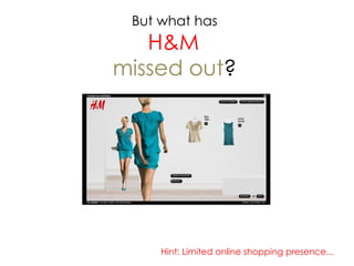 But what has   H&M  missed out ? Hint: Limited online shopping presence...  