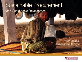 Sustainable Procurement
for a Sustainable Development
Karin Lonaeus
Sustainability Strategist
 