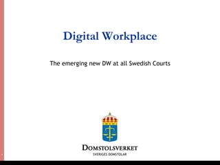 1 
Digital Workplace 
The emerging new DW at all Swedish Courts 
 