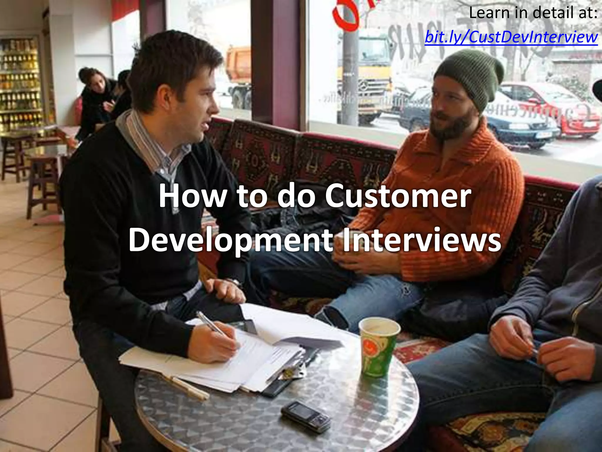 Learn in detail at:
bit.ly/CustDevInterview

How to do Customer
Development Interviews

 