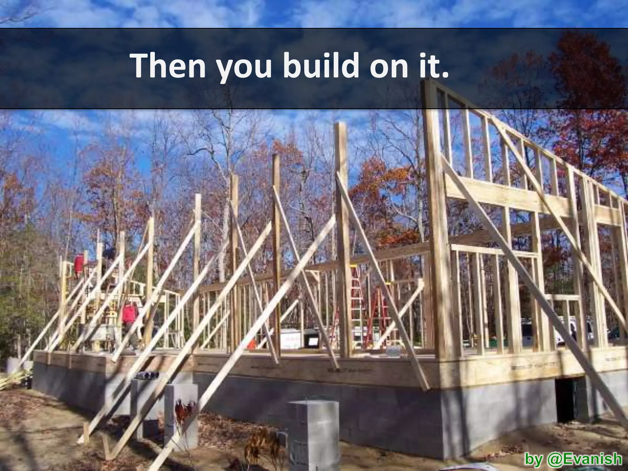Then you build on it.

 