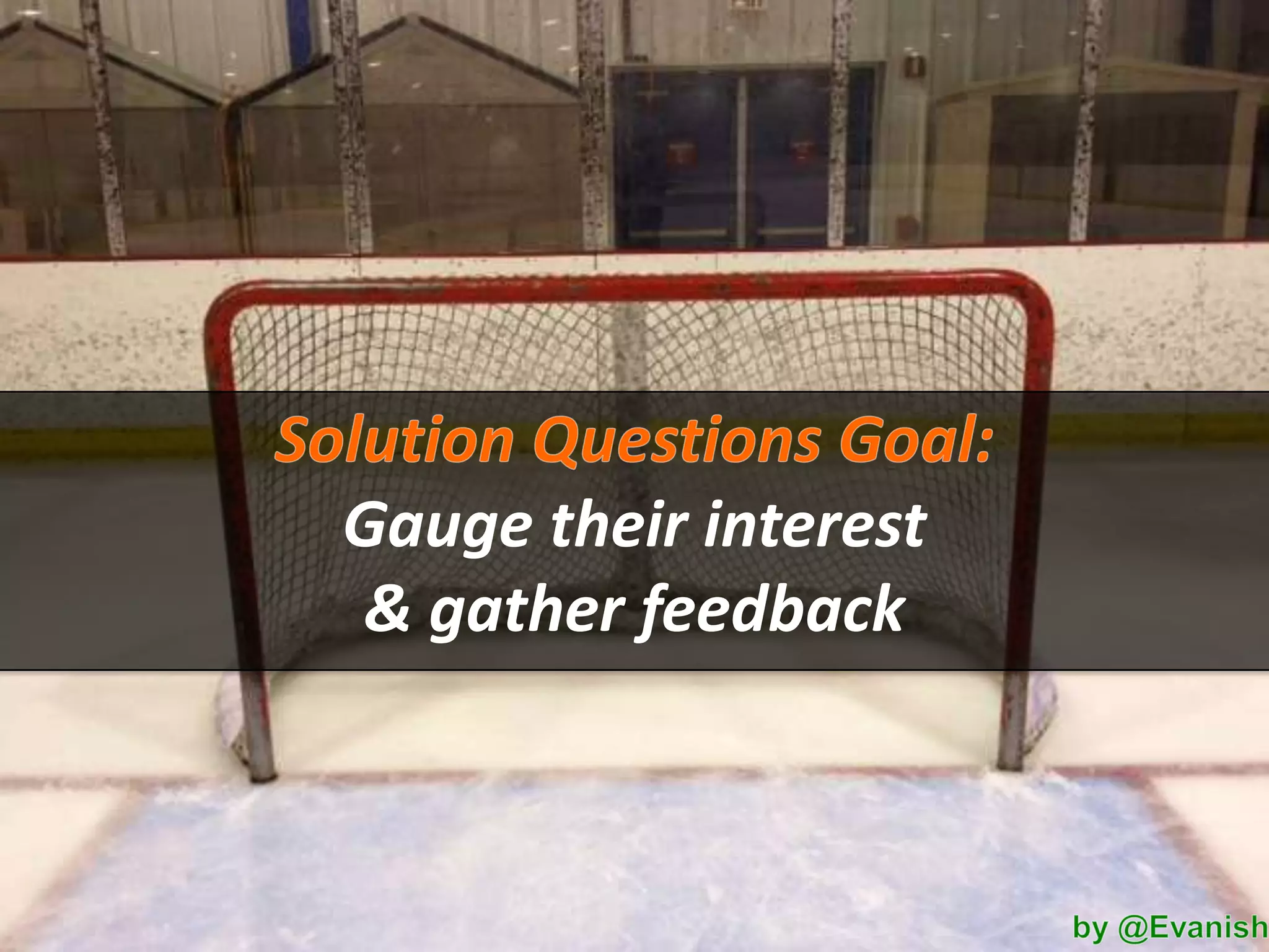 Gauge their interest
& gather feedback

 