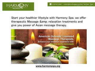 Start your healthier lifestyle with Harmony Spa. we offer
therapeutic Massage &amp; relaxation treatments and
give you power of Asian message therapy.
www.harmonyspa.org
 