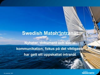 Swedish Match intranät
Nyheter, dokument och social
kommunikation, fokus på det viktigaste
har gett ett uppskattat intranät
04 november 2015 1
 