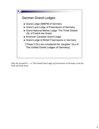 Only the second GL – i.e. The Grand Land Lodge og Freemasons of Germany work the
SwR and SwR alone.




                                                                                   4
 