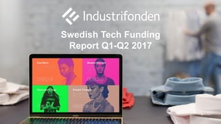 Swedish Tech Funding
Report Q1-Q2 2017
 