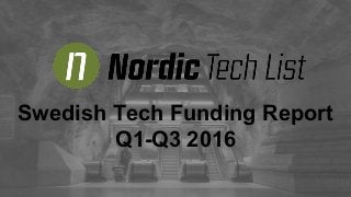 Swedish Tech Funding Report
Q1-Q3 2016
 