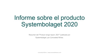 Informe sobre el producto
Systembolaget 2020
Resumen del ”Product range report, 2021" publicado por
Systembolaget, por Concealed Wines.
Concealed Wines | www.concealedwines.com
 