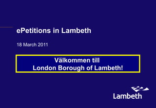 ePetitions in Lambeth 18 March 2011 Välkommen till  London Borough of Lambeth! 