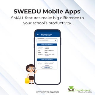 SMALL features make big difference to
your school’s productivity.
www.sweedu.com
SWEEDU Mobile Apps’
 