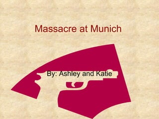 Massacre at Munich By: Ashley and Katie 