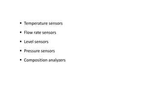  Temperature sensors
 Flow rate sensors
 Level sensors
 Pressure sensors
 Composition analyzers
 