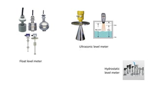 Float level meter
Ultrasonic level meter
Hydrostatic
level meter
 