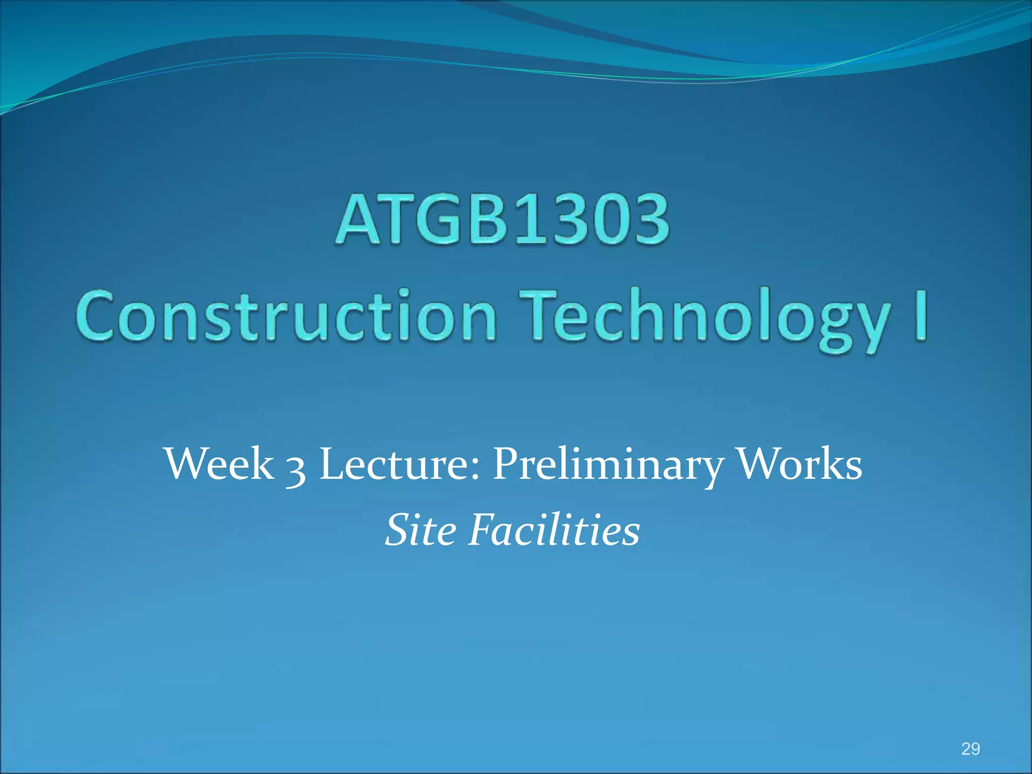 Week 3 Lecture: Preliminary Works
Site Facilities
29
 
