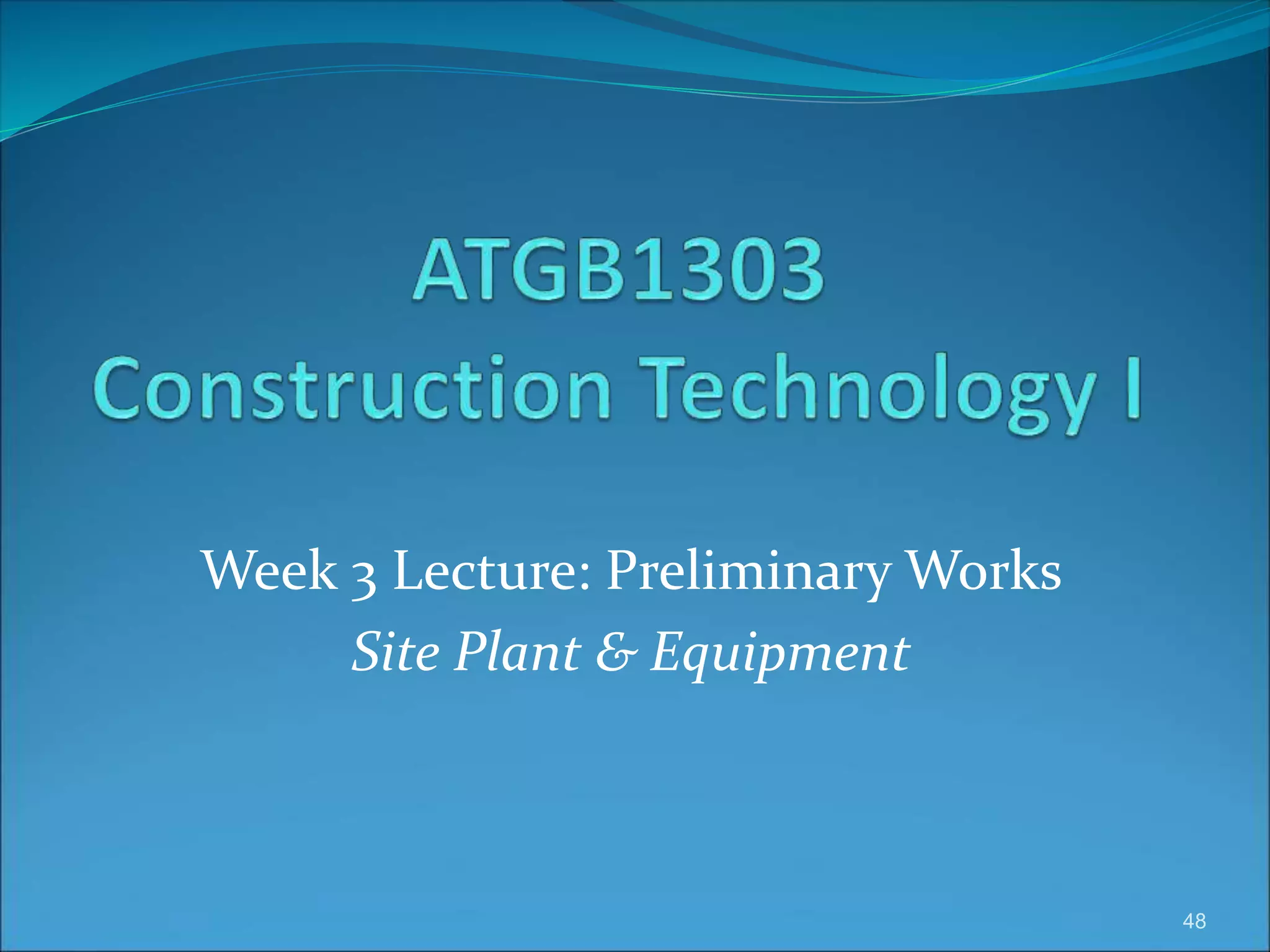 Week 3 Lecture: Preliminary Works
Site Plant & Equipment
48
 