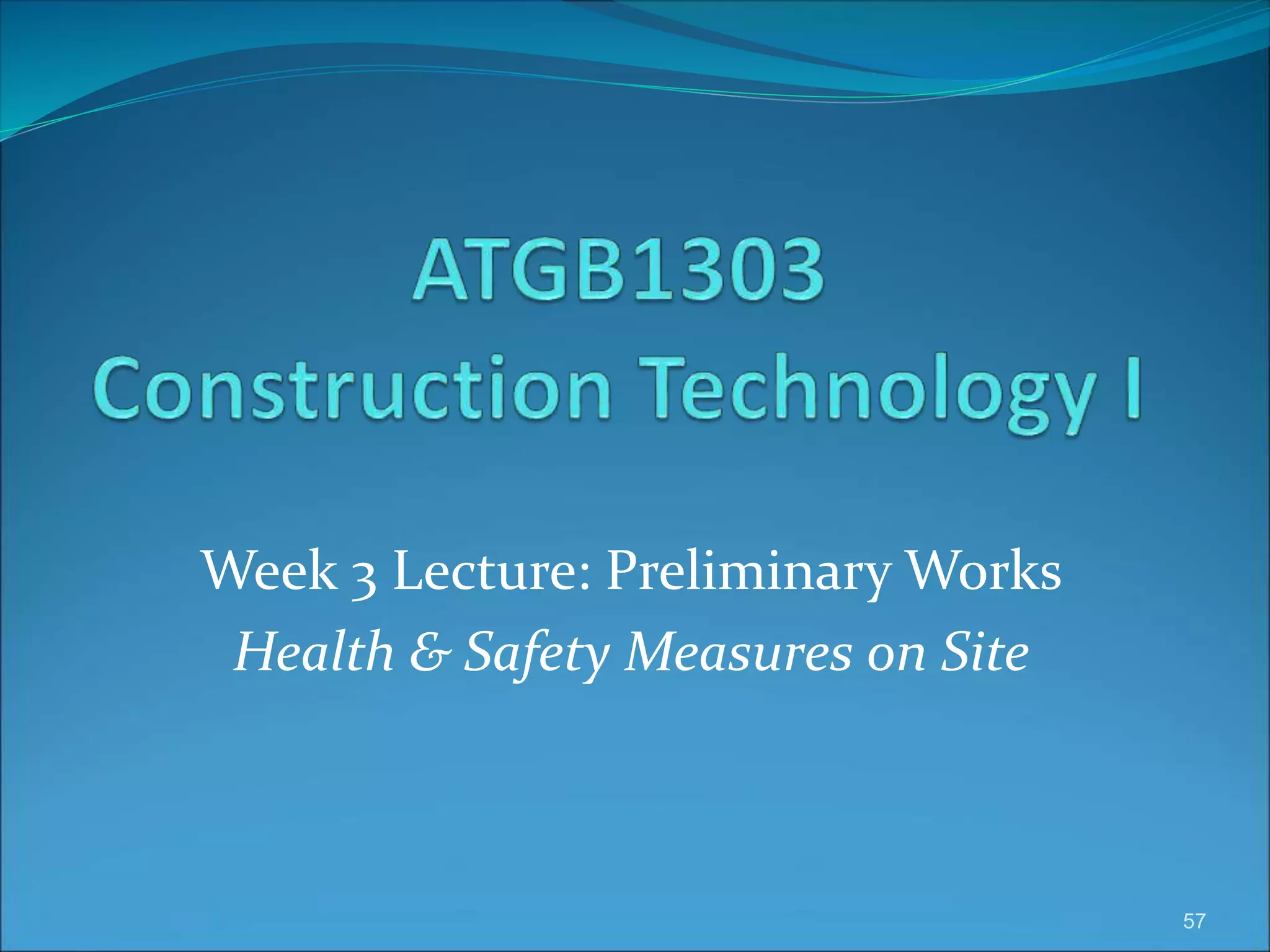 Week 3 Lecture: Preliminary Works
Health & Safety Measures on Site
57
 