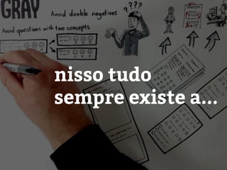 nisso tudo
sempre existe a...
 