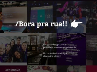 /Bora pra rua!!
catarinasdesign.com.br
priscilla@catarinasdesign.com.br
fb.com/catarinasdesign
@catarinasdesign
 